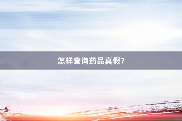 怎样查询药品真假？